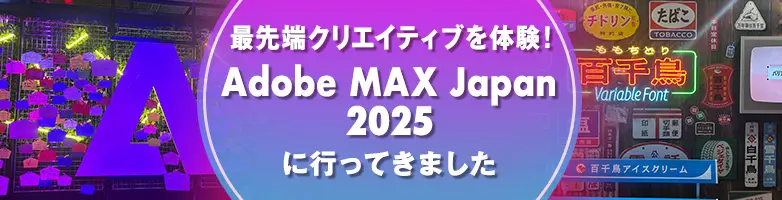 最先端クリエイティブを体験！ Adobe MAX Japan 2025に行ってきました