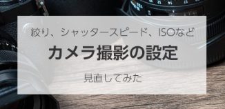 絞り、シャッタースピード、ISOなどカメラ撮影の設定を改めて見直してみた