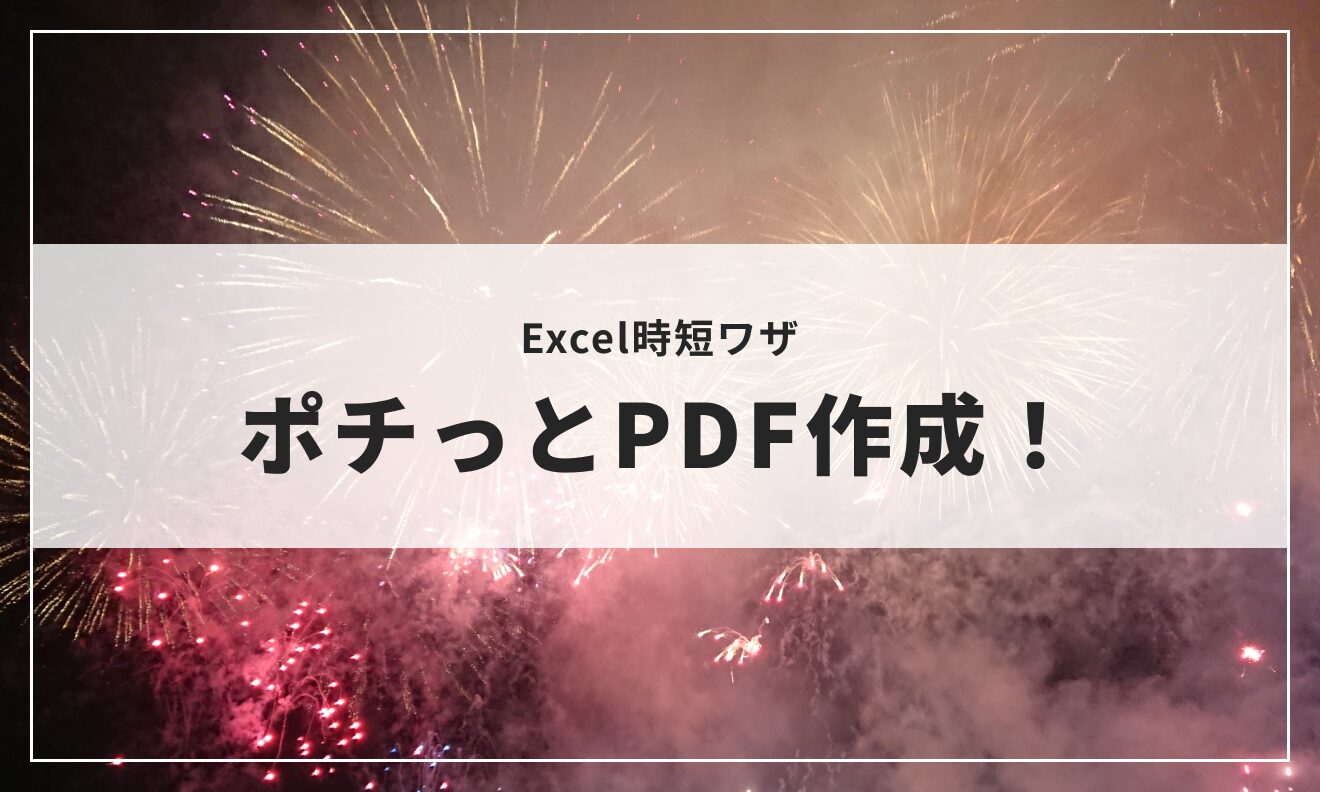 Excel時短ワザ:ポチっとPDF作成!
