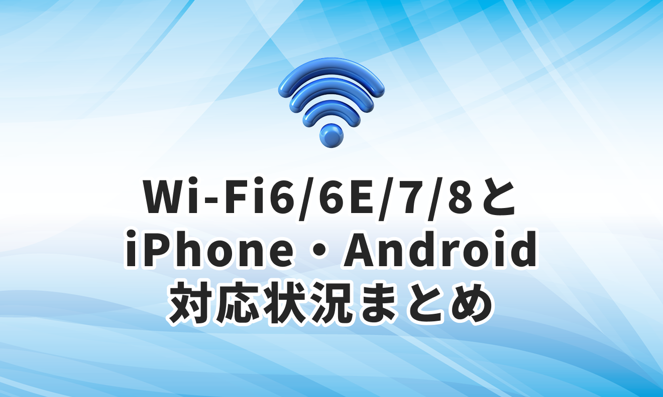 Wi-Fi：6/6E/7/8とiPhone/Android対応状況まとめ！